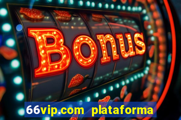 66vip.com plataforma de jogos